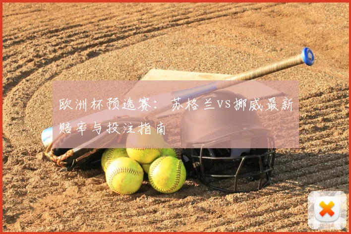 欧洲杯预选赛：苏格兰vs挪威最新赔率与投注指南