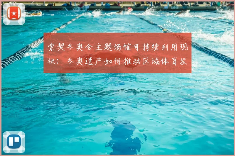 索契冬奥会主题场馆可持续利用现状:冬奥遗产如何推动区域体育发展
