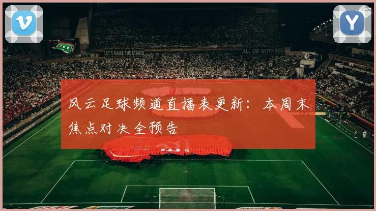风云足球频道直播表更新：本周末焦点对决全预告